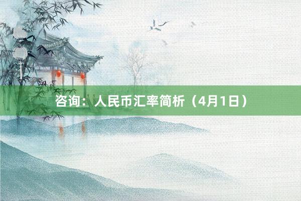 咨询：人民币汇率简析（4月1日）