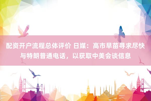 配资开户流程总体评价 日媒：高市早苗寻求尽快与特朗普通电话，以获取中美会谈信息